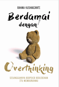 Berdamai dengan Overthinking: Sesungguhnya Berpikir Berlebihan Itu Membunuhmu