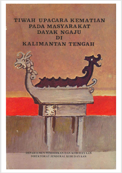 Tiwah Upacara Kematian pada Masyarakat Dayak Ngaju di Kalimantan Tengah