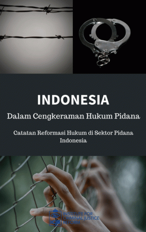 Indonesia dalam Cengkeraman Hukum Pidana: Catatan Situasi Reformasi Hukum di Sektor Pidana Indonesia