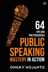Public Speaking Mastery in Action: 64 Tips dan Trik Presentasi